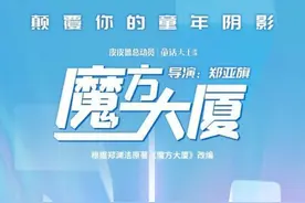 童年阴影《魔方大厦》将制作动画电影，导演是原作者郑渊洁的儿子图片