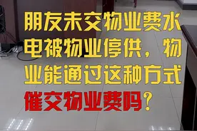 没交物业费水电被物业停供，物业能通过这种方式催交物业费吗？图片