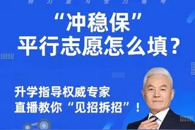 “冲稳保”平行志愿怎么填？升学指导专家直播教你“见招拆招”图片