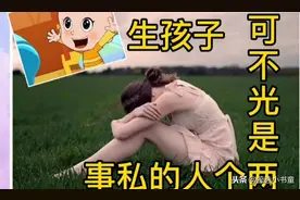 小两口生孩子可不光是自己的私事，更是国家大事图片