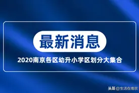2020南京幼升小 | 各区小学学区范围划分最新分布汇总图片