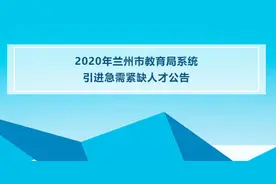 重磅！2020年兰州市教育局系统引进急需紧缺人才公告图片