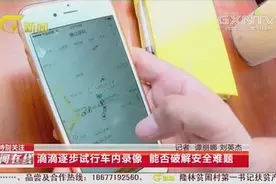 滴滴出行逐步试行车内录像，能否破解安全难题，为乘客保驾护航视频封面