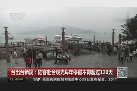 台湾新规出台 大陆游客赴台观光每年停留不得超过120天