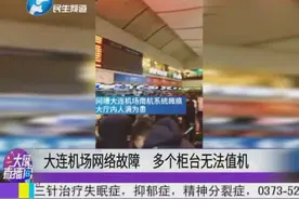 大连机场网络故障 多个柜台无法值机视频封面
