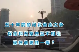 五十年前河北省会之争，保定和石家庄互不相让，现在谁更胜一筹？
