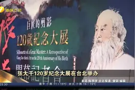 张大千120岁纪念大展在台北举办视频封面