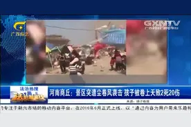 河南商丘：景区突遭尘卷风袭击 孩子被卷上天致2死20伤视频封面