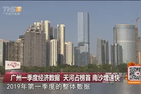 广州一季度经济数据，天河占榜首，南沙增速快视频封面