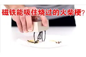 磁铁能吸住烧过的火柴棍？隔空送火真的能实现？金属加热会消磁？