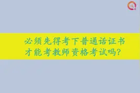 必须先考普通话证书才能报考教师资格考试吗？视频封面