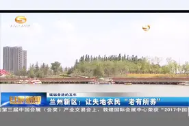 兰州新区：让失地农民“老有所养”视频封面
