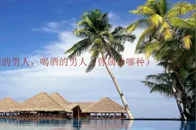不喝酒的男人，喝酒的男人（你属于哪种）视频封面