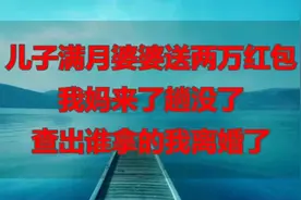 儿子满月婆婆送两万红包，我妈来了趟没了，查出谁拿的我离婚了视频封面
