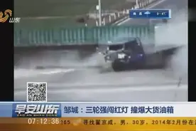 山东济宁：三轮强闯红灯 撞爆大货油箱　负事故全部责任视频封面