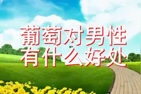 男性多吃葡萄，有这些你想不到的好处视频封面