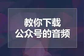 只需2步，就能将微信公众号文章里的音频内容下载保存到本机视频封面