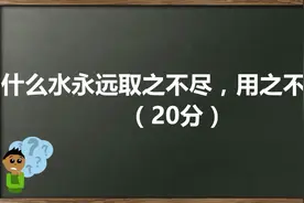 脑筋急转弯：什么“水”永远取之不尽，用之不绝？答对算你厉害！视频封面