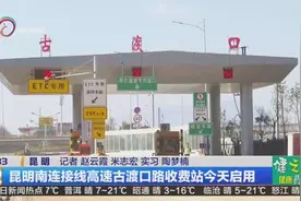 昆明南连接线高速古渡口路收费站今天启用视频封面