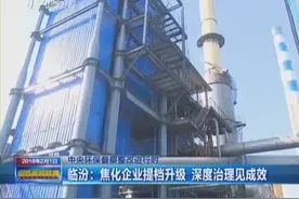 中央环保督察整改进行时：临汾—焦化企业提档升级 深度治理见成效视频封面