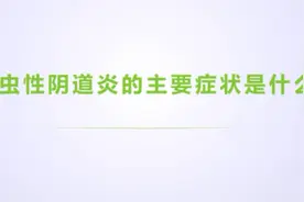 滴虫性阴道炎的主要症状是什么？视频封面