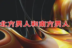 南北差异！南方男人和北方男人的区别！视频封面