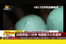 山西长治 冰雹持续20分钟 鸡蛋般大小车遭殃