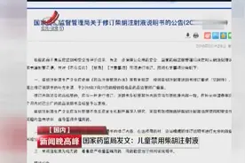 国家药监局发文：儿童禁用柴胡注射液视频封面