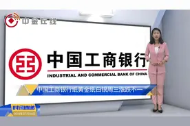 中国工商银行纸黄金纸白银涨跌不一 黄金价格走势后市如何？视频封面