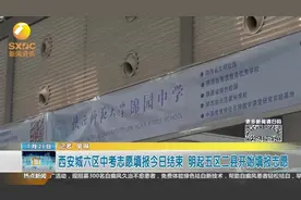 西安城六区中考志愿填报今日结束，明起五区二县开始填报志愿