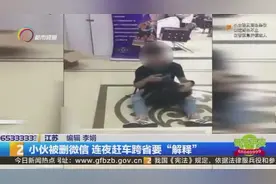 小伙被删微信 连夜赶车跨省要“解释”视频封面