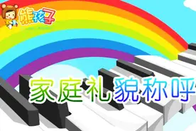 《家庭礼貌称呼歌》—熊孩子儿歌