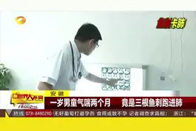 安徽 一岁男童气喘两个月 竟是三根鱼刺跑进肺里