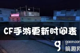 搞趣网：CF手游更新时间表 更新内容大全图片