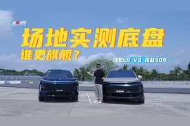 场地实测！理想L9遇上深蓝S09，底盘表现谁赢了？