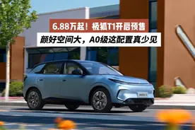6.88万起！极狐T1开启预售：颜好空间大，A0级这配置真少见