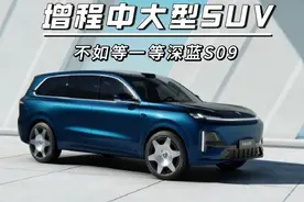 增程中大型SUV，不如等一等深蓝S09视频封面