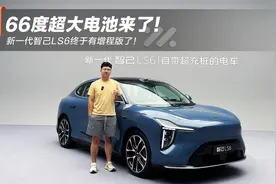66度超大电池！ 新一代智己LS6终于有增程版了！