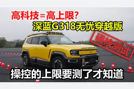 深蓝G318无忧穿越版硬核测试，操控的上限，不是怼高科技就行的视频封面
