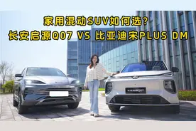 家用混动SUV如何选？长安启源Q07 VS 比亚迪宋PLUS DM视频封面
