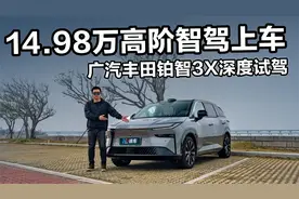 14.98万高阶智驾上车 广汽丰田铂智3X深度试驾视频封面