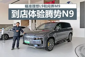 瞄准理想L9和问界M9，到店体验腾势N9视频封面