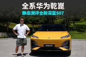 同级唯一全系标配华为乾崑智驾SUV，静态评测全新深蓝S07