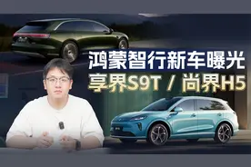 享界S9T/尚界H5，预计秋季上市，鸿蒙智行家族迎来新成员