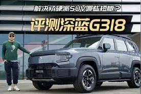 深蓝G318初体验：解决了硬派SUV哪些痛点？视频封面