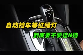自动挡车型停车等红绿灯时，要不要挂到N挡？视频封面