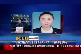 80后女播音员拟任事业单位副局长 官方：正常提拔符合规定视频封面