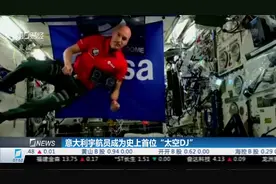 意大利宇航员成为史上首位太空DJ，失重下打碟，地球人燃爆了视频封面