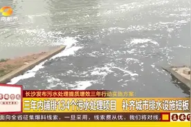 长沙发布污水处理提质增效实施方案，3年内要完成这些目标！视频封面