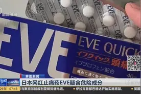 又一款日本网红药出现问题！止痛药EVE疑含危险成分，勿盲目购买视频封面